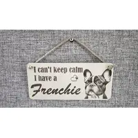 I Cant Keep Calm I Have A Frenchie Decorative Sign | Plaque | French Bulldog