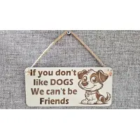 Funny Dog Signs and Plaques | If You Don't Like Dogs We Can't Be Friends