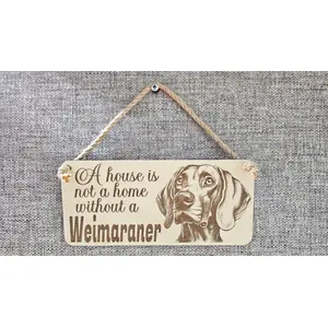 Weimaraner Decorative Sign | Wooden Hanging Wall Plaque | A House Is Not A Home Without A Weimaraner