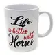 Life is better with Horses Mug White With Quote and Horse Image
